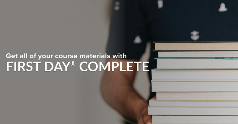 The First Day® Complete program gives students access to course materials before the first day of class at a 35-50% cost savings each term.